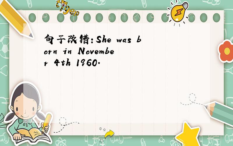 句子改错：She was born in November 4th 1960.