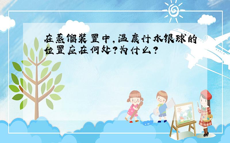 在蒸馏装置中,温度计水银球的位置应在何处?为什么?