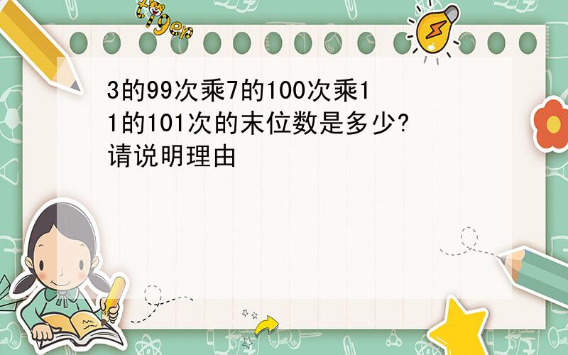 3的99次乘7的100次乘11的101次的末位数是多少?请说明理由