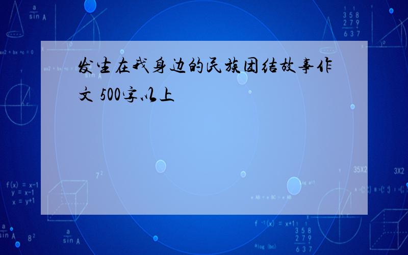 发生在我身边的民族团结故事作文 500字以上