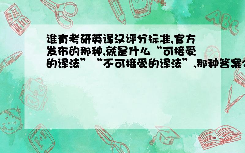 谁有考研英译汉评分标准,官方发布的那种,就是什么“可接受的译法”“不可接受的译法”,那种答案2分,那种1分等等,历年的都