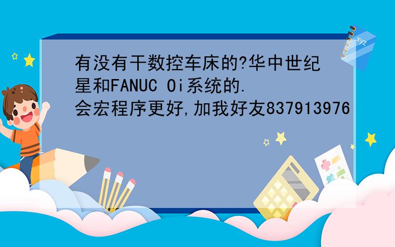 有没有干数控车床的?华中世纪星和FANUC Oi系统的.会宏程序更好,加我好友837913976