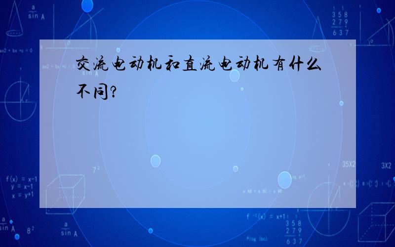 交流电动机和直流电动机有什么不同?