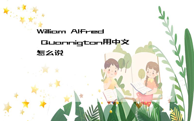 William Alfred Quannigton用中文怎么说