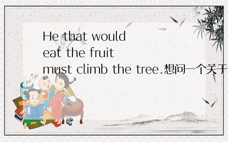 He that would eat the fruit must climb the tree.想问一个关于这个谚语的问