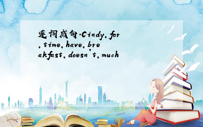 连词成句.Cindy,for,time,have,breakfast,doesn't,much