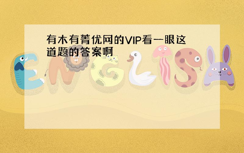 有木有菁优网的VIP看一眼这道题的答案啊