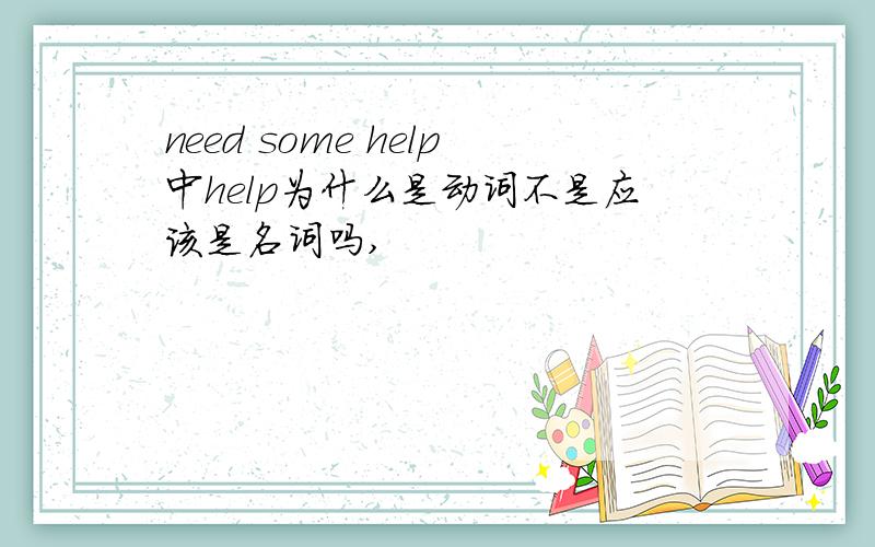 need some help中help为什么是动词不是应该是名词吗,