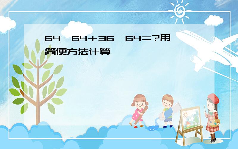 64×64＋36×64＝?用简便方法计算