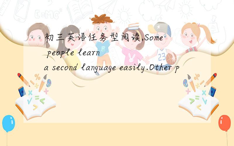 初三英语任务型阅读,Some people learn a second language easily.Other p