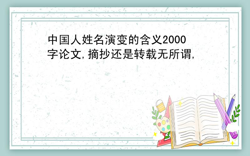 中国人姓名演变的含义2000字论文,摘抄还是转载无所谓,