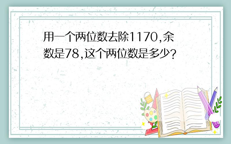 用一个两位数去除1170,余数是78,这个两位数是多少?