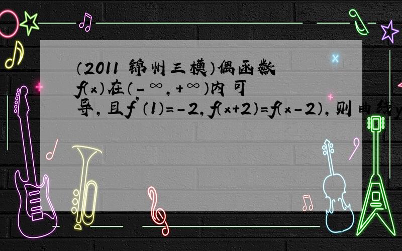 （2011•锦州三模）偶函数f（x）在（-∞，+∞）内可导，且f′（1）=-2，f（x+2）=f（x-2），则曲线y=f