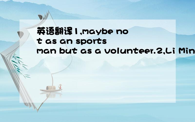 英语翻译1,maybe not as an sportsman but as a volunteer.2,Li Ming