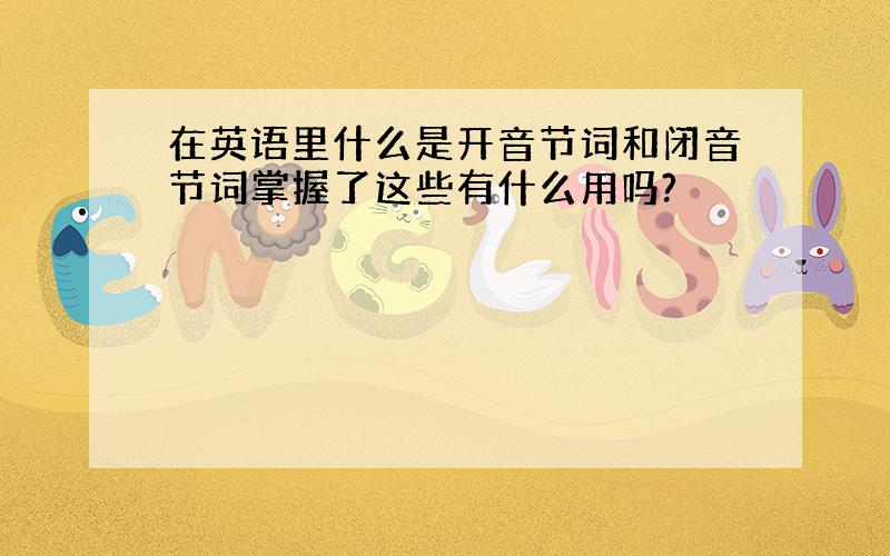 在英语里什么是开音节词和闭音节词掌握了这些有什么用吗?