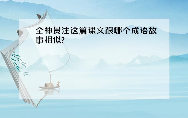 全神贯注这篇课文跟哪个成语故事相似?