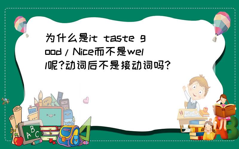 为什么是it taste good/Nice而不是well呢?动词后不是接动词吗?