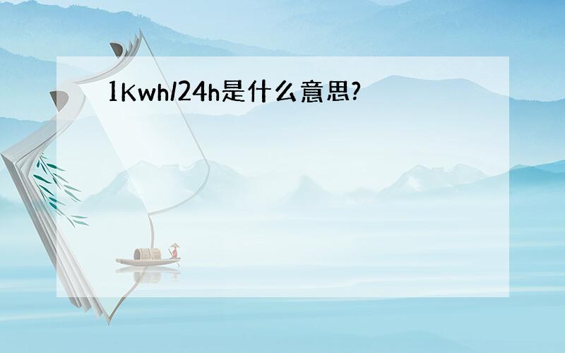 1Kwh/24h是什么意思?