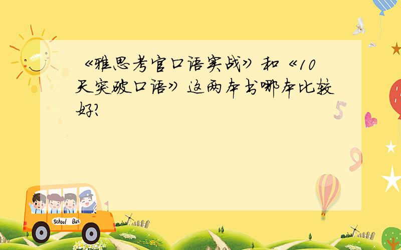 《雅思考官口语实战》和《10天突破口语》这两本书哪本比较好?