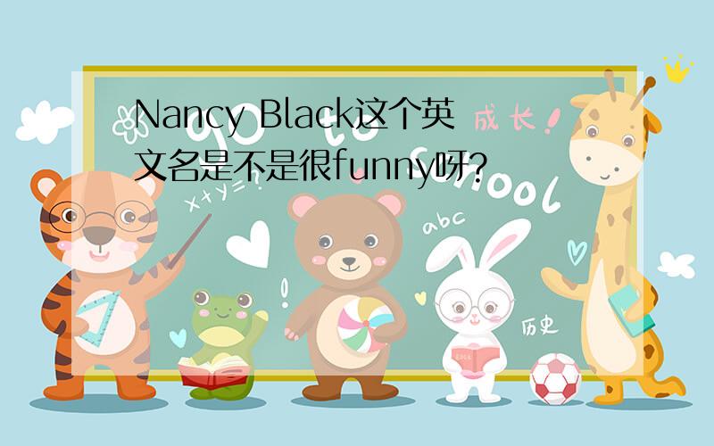 Nancy Black这个英文名是不是很funny呀?