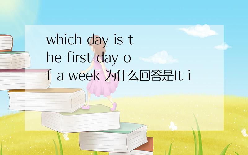 which day is the first day of a week 为什么回答是It i