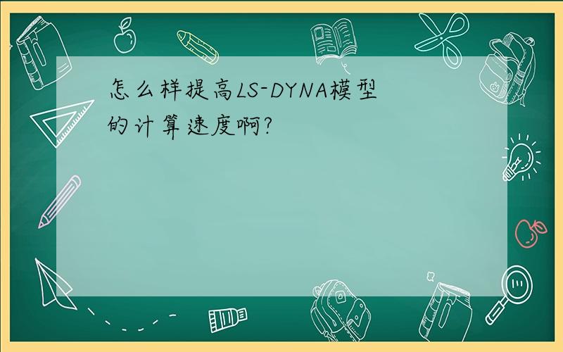 怎么样提高LS-DYNA模型的计算速度啊?