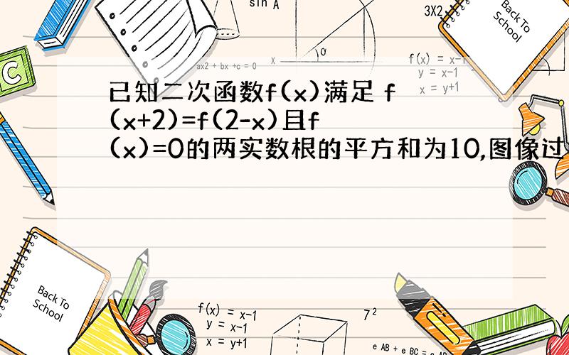 已知二次函数f(x)满足 f(x+2)=f(2-x)且f(x)=0的两实数根的平方和为10,图像过电(0,3)