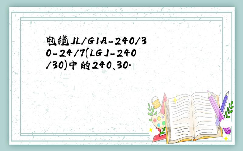 电缆JL/G1A-240/30-24/7(LGJ-240/30)中的240、30.