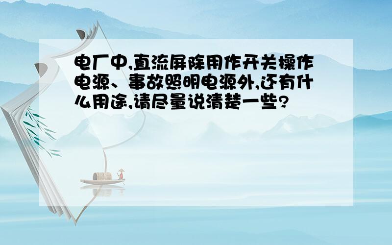 电厂中,直流屏除用作开关操作电源、事故照明电源外,还有什么用途,请尽量说清楚一些?