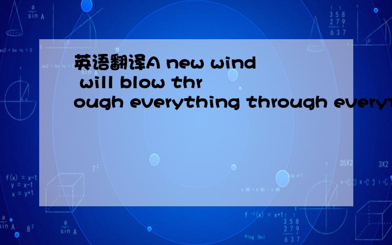 英语翻译A new wind will blow through everything through everythi