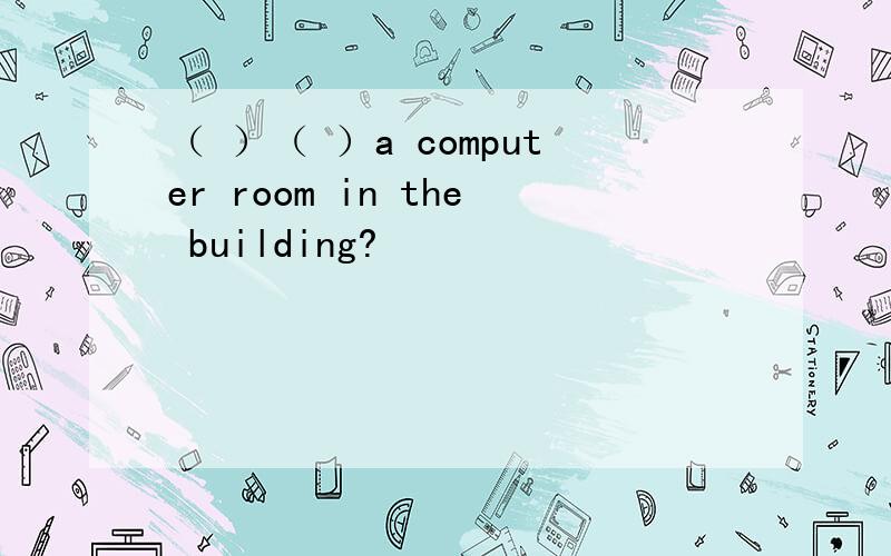 （ ）（ ）a computer room in the building?