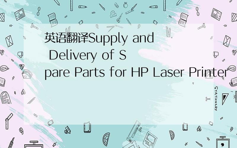 英语翻译Supply and Delivery of Spare Parts for HP Laser Printer