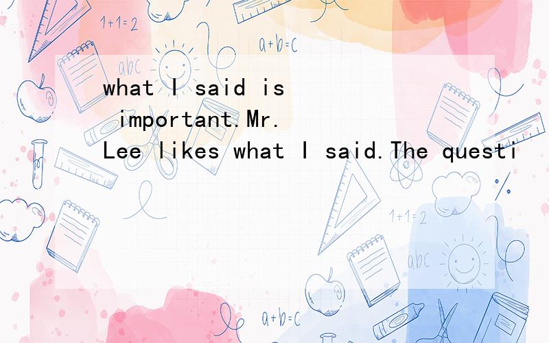 what I said is important.Mr.Lee likes what I said.The questi