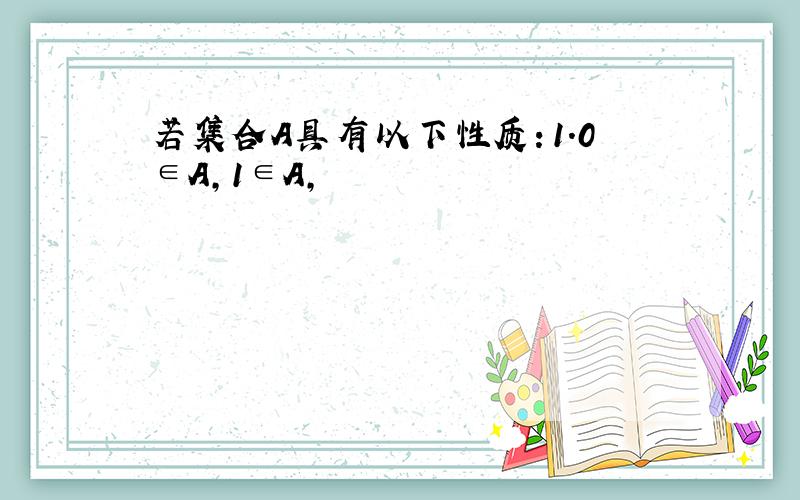 若集合A具有以下性质：1.0∈A,1∈A,