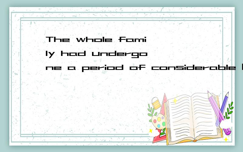 The whole family had undergone a period of considerable [5]