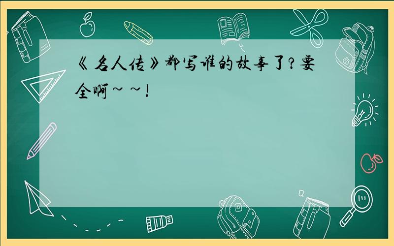 《名人传》都写谁的故事了?要全啊~~!