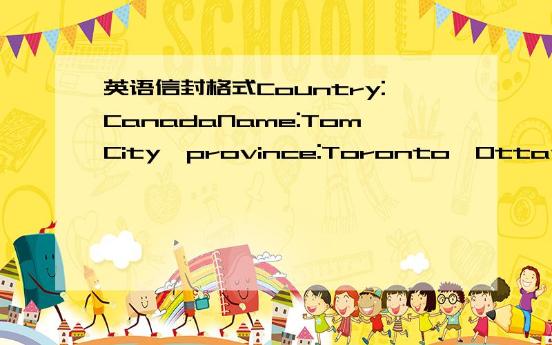 英语信封格式Country:CanadaName:TomCity,province:Toronto,OttawaStre