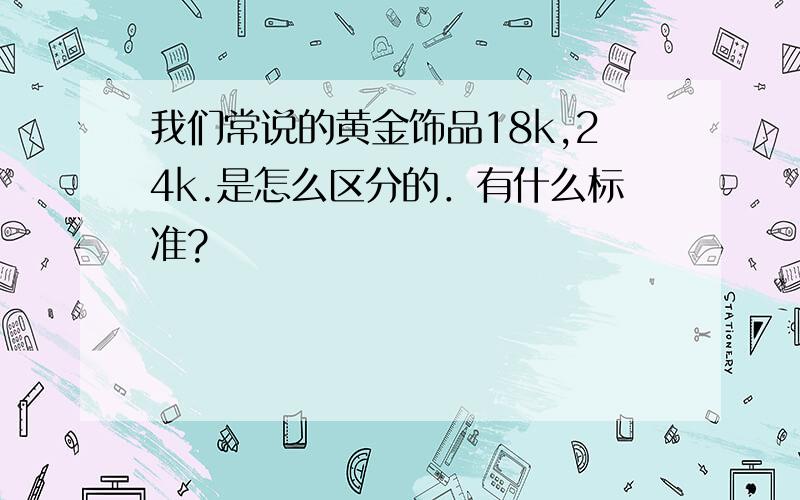 我们常说的黄金饰品18k,24k.是怎么区分的．有什么标准?