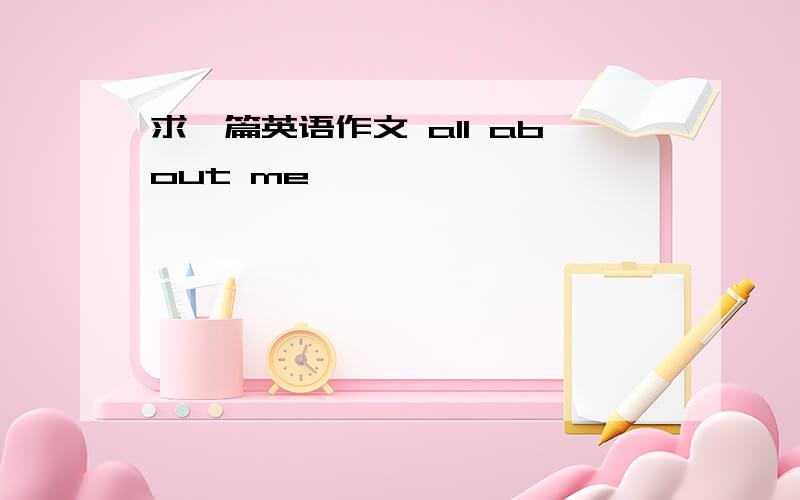 求一篇英语作文 all about me