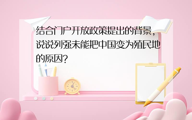 结合门户开放政策提出的背景,说说列强未能把中国变为殖民地的原因?