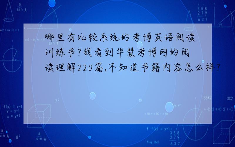 哪里有比较系统的考博英语阅读训练书?我看到华慧考博网的阅读理解220篇,不知道书籍内容怎么样?