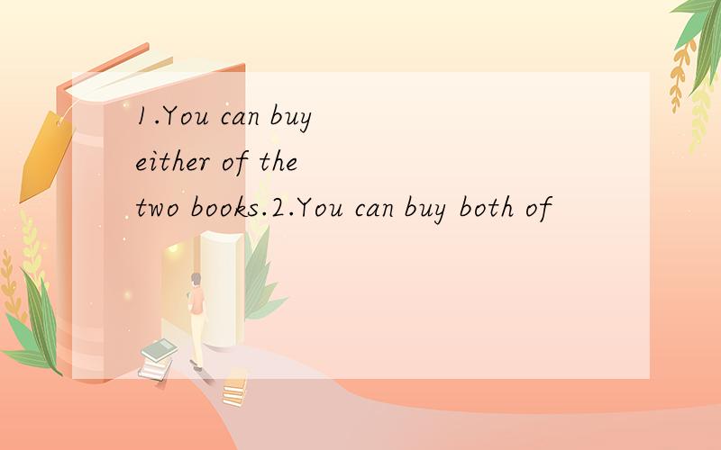 1.You can buy either of the two books.2.You can buy both of