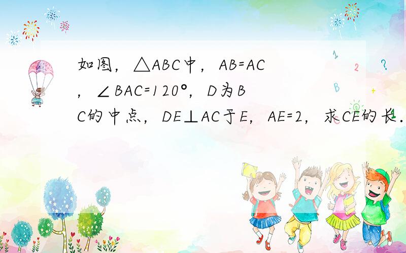 如图，△ABC中，AB=AC，∠BAC=120°，D为BC的中点，DE⊥AC于E，AE=2，求CE的长．