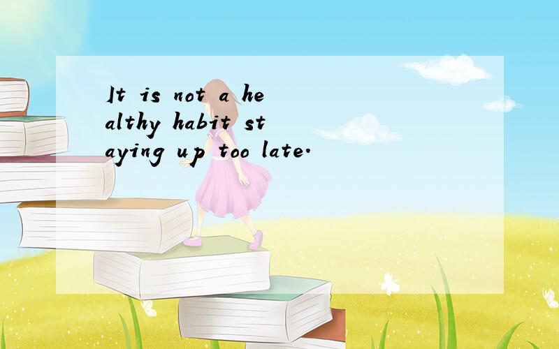 It is not a healthy habit staying up too late.