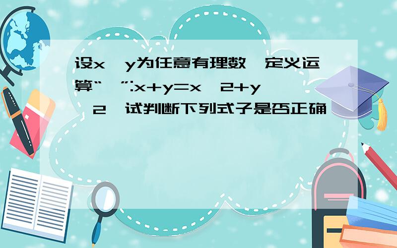 设x,y为任意有理数,定义运算“*”:x+y=x^2+y^2,试判断下列式子是否正确