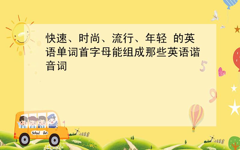 快速、时尚、流行、年轻 的英语单词首字母能组成那些英语谐音词