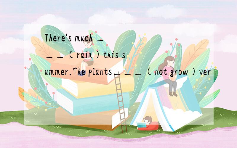 There's much ___(rain)this summer.The plants___(not grow)ver