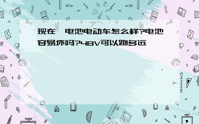 现在锂电池电动车怎么样?电池容易坏吗?48V可以跑多远