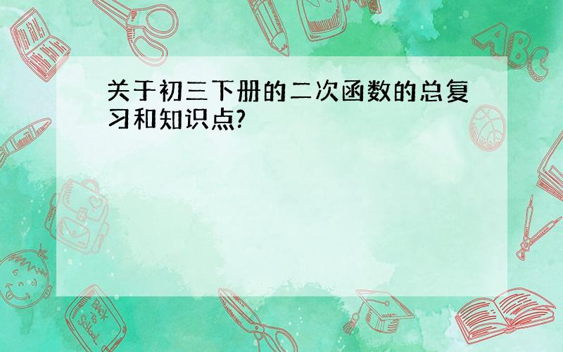 关于初三下册的二次函数的总复习和知识点?