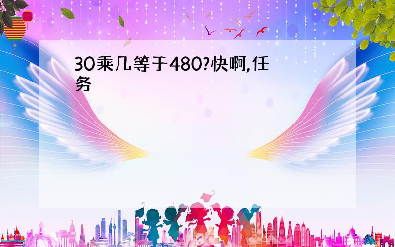 30乘几等于480?快啊,任务